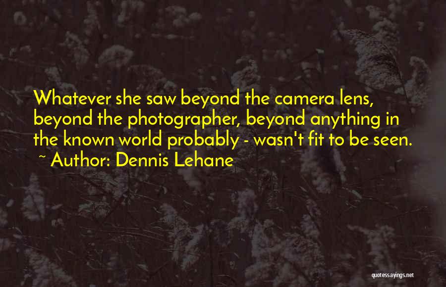 Lens Camera Quotes By Dennis Lehane