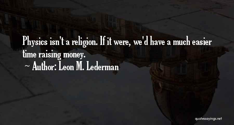 Leon Lederman Quotes By Leon M. Lederman