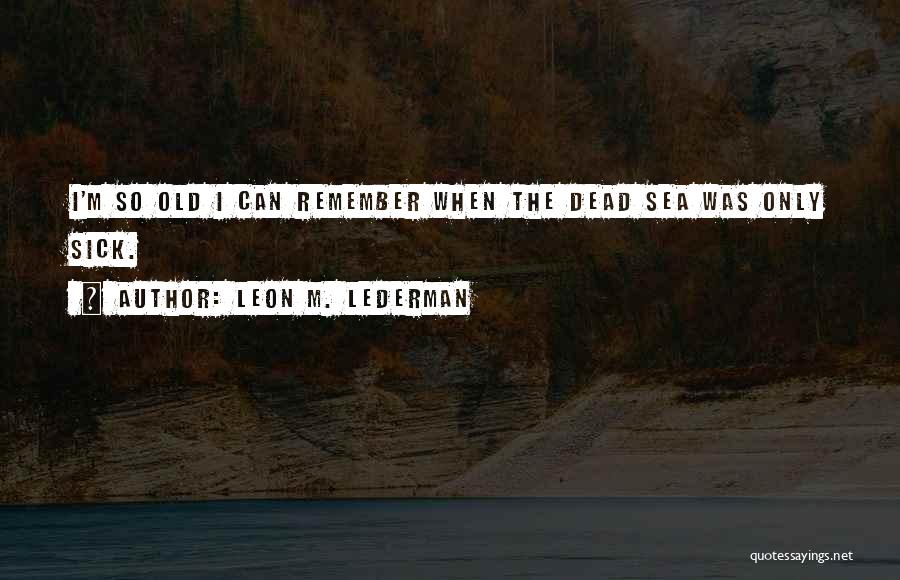 Leon Lederman Quotes By Leon M. Lederman