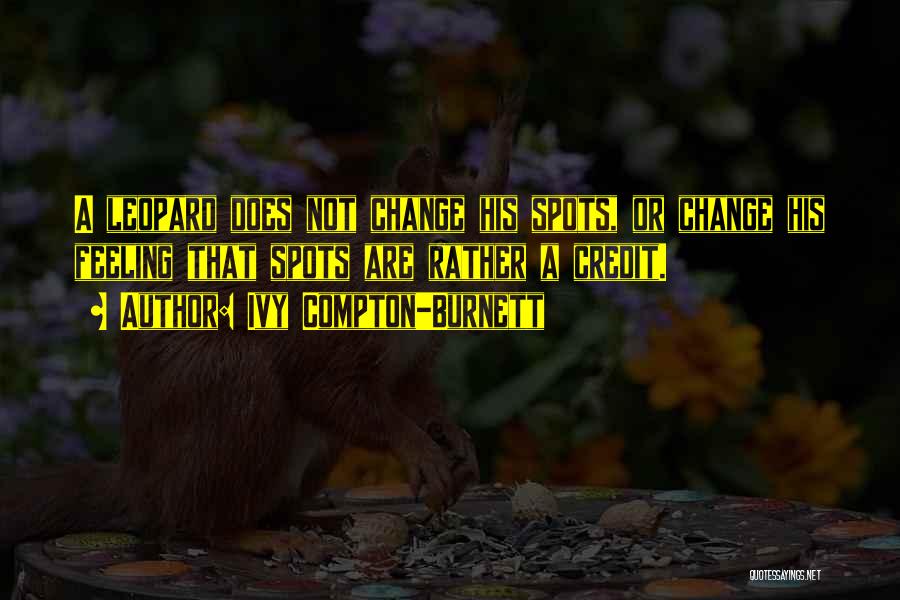 Leopard Can't Change Its Spots Quotes By Ivy Compton-Burnett