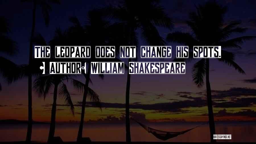 Leopard Can't Change Its Spots Quotes By William Shakespeare