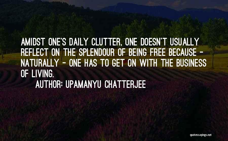 Less Clutter Quotes By Upamanyu Chatterjee