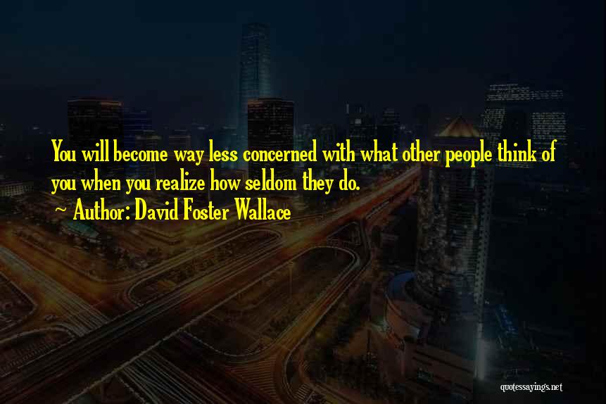 Less Concerned Quotes By David Foster Wallace
