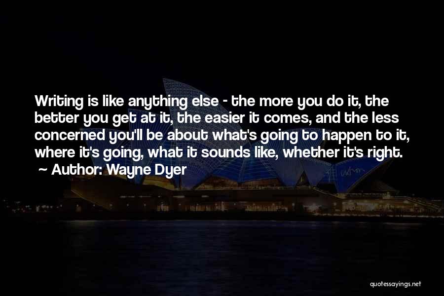 Less Is More Writing Quotes By Wayne Dyer