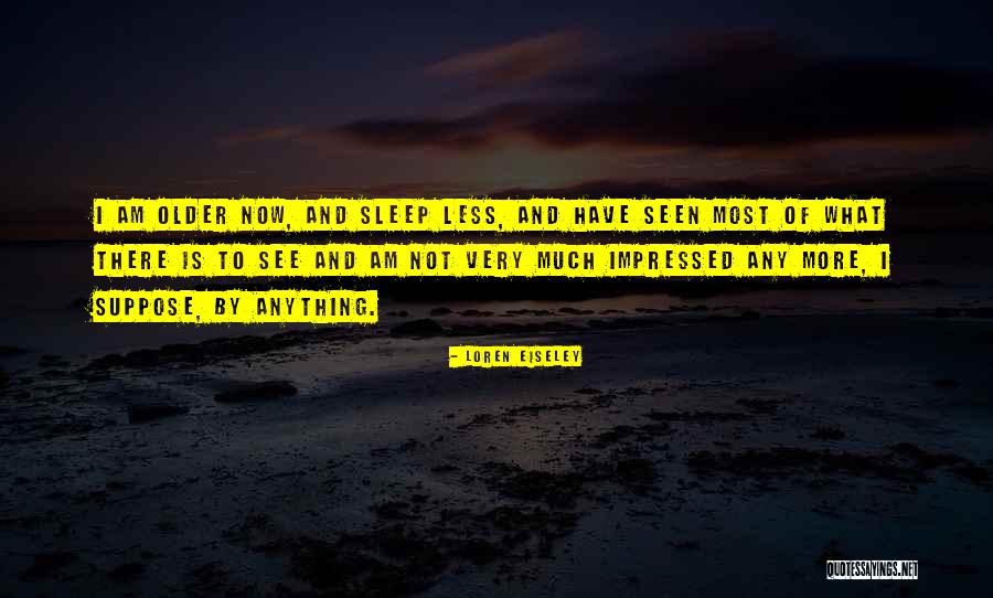 Less Is Now Quotes By Loren Eiseley Less Is Now Quotes By Loren Eiseley