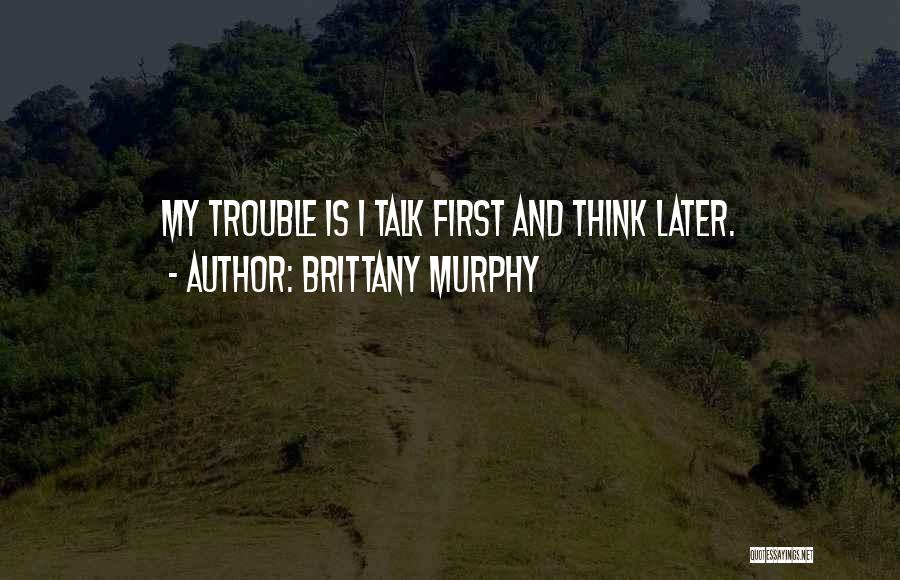 Less Talk Less Trouble Quotes By Brittany Murphy