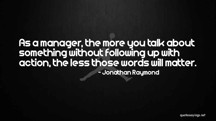 Less Talk More Action Quotes By Jonathan Raymond