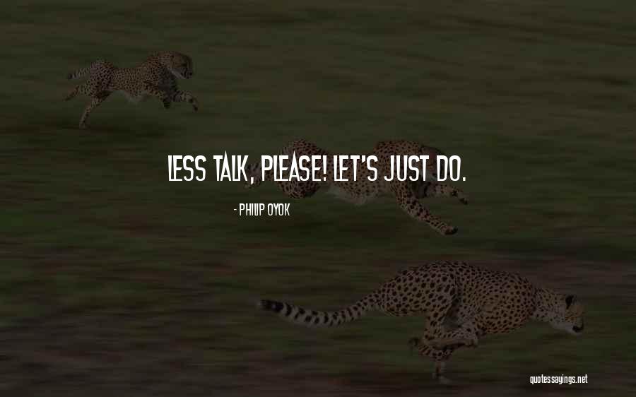 Less Talk Quotes By Philip Oyok Less Talk Quotes By Philip Oyok