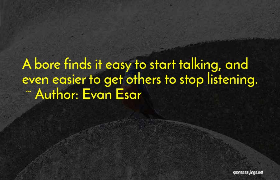 Less Talking More Listening Quotes By Evan Esar