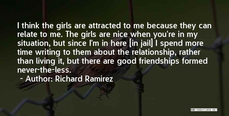 Less Time In Relationship Quotes By Richard Ramirez