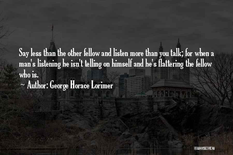 Less You Talk Quotes By George Horace Lorimer