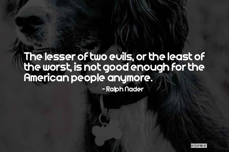 Lesser Of Two Evils Quotes By Ralph Nader Lesser Of Two Evils Quotes By Ralph Nader
