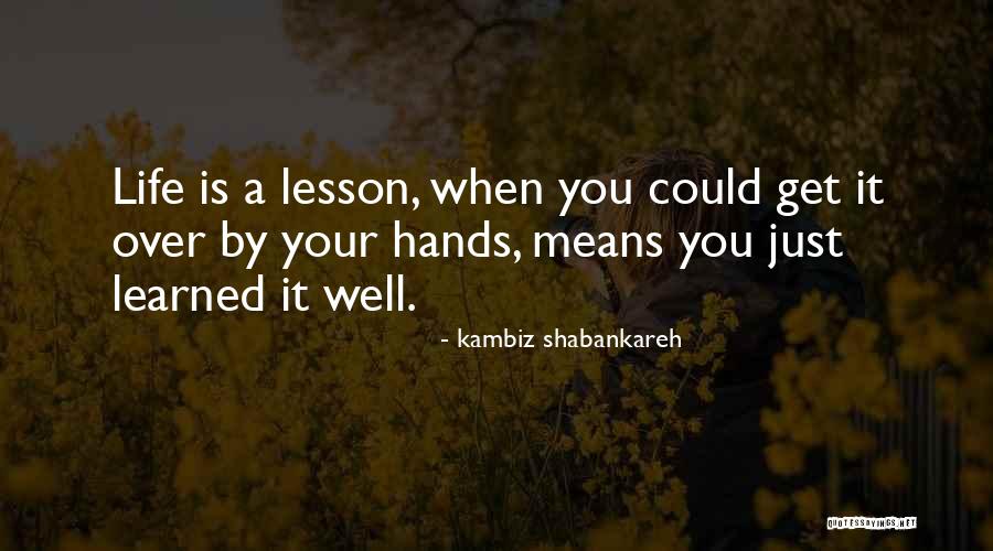 Lesson Learn Quotes By Kambiz Shabankareh Lesson Learn Quotes By Kambiz Shabankareh