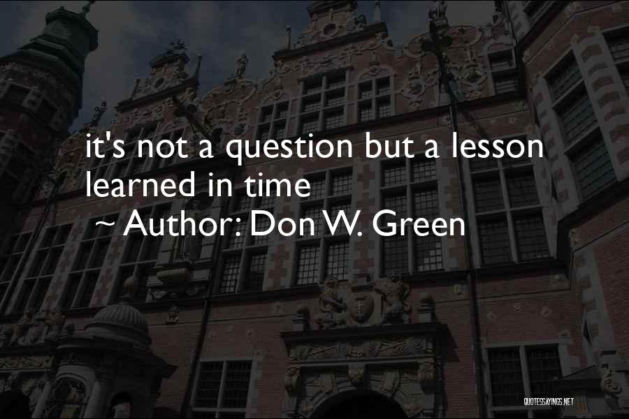 Lesson Learned In Life Quotes By Don W. Green