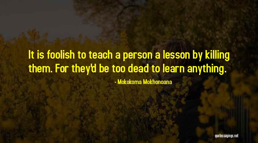 Lesson To Teach Quotes By Mokokoma Mokhonoana Lesson To Teach Quotes By Mokokoma Mokhonoana