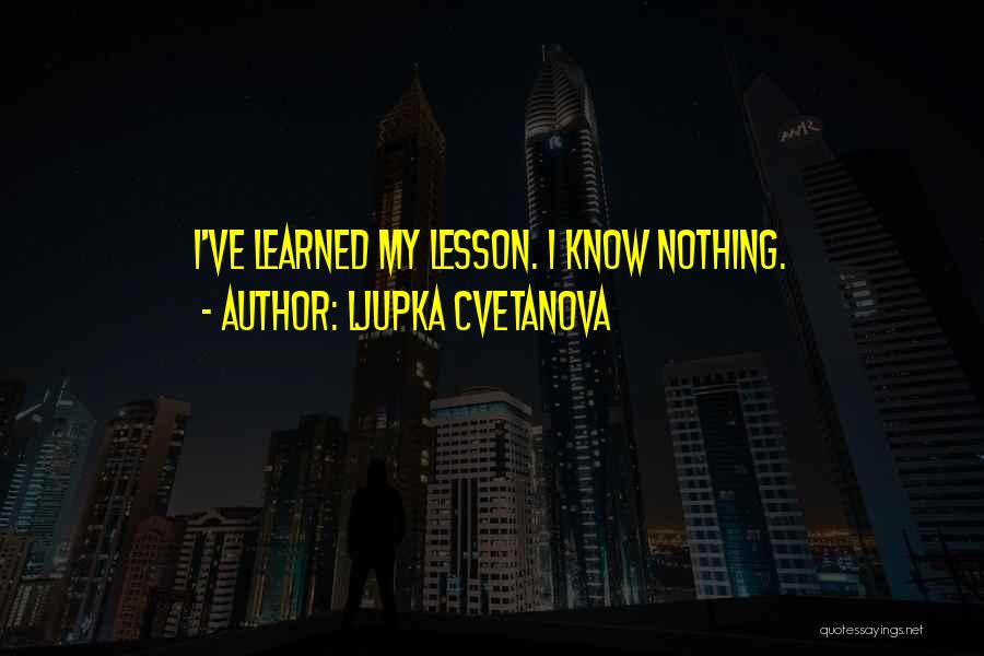 Lessons I've Learned Quotes By Ljupka Cvetanova