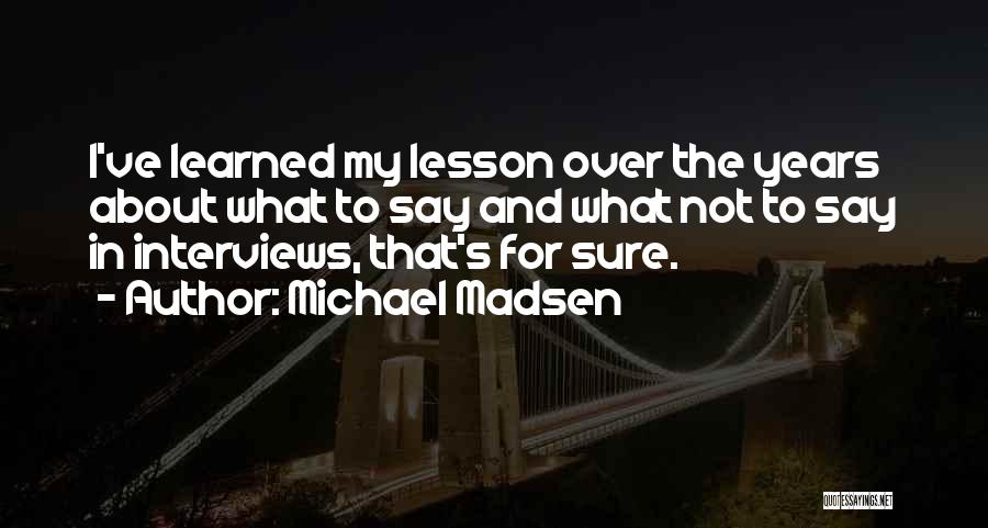Lessons I've Learned Quotes By Michael Madsen
