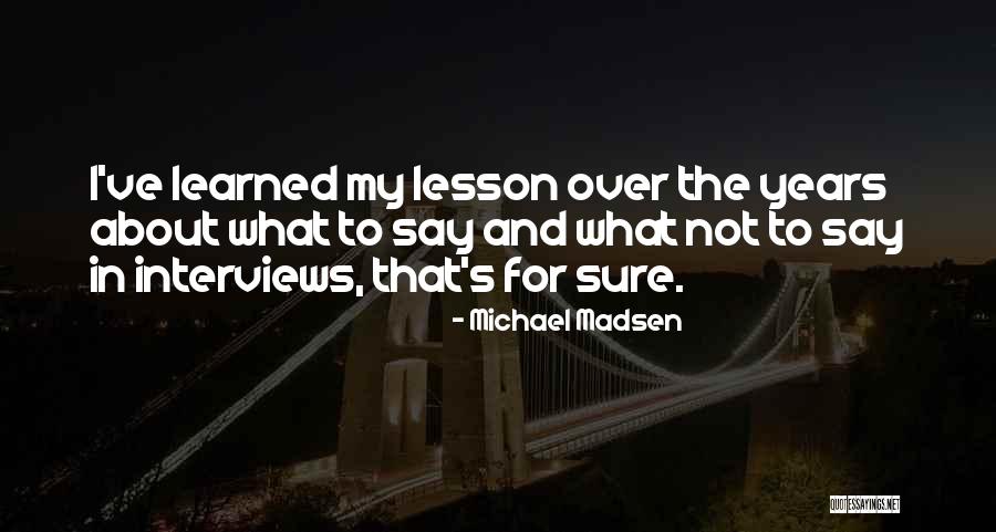 Lessons I've Learned Quotes By Michael Madsen