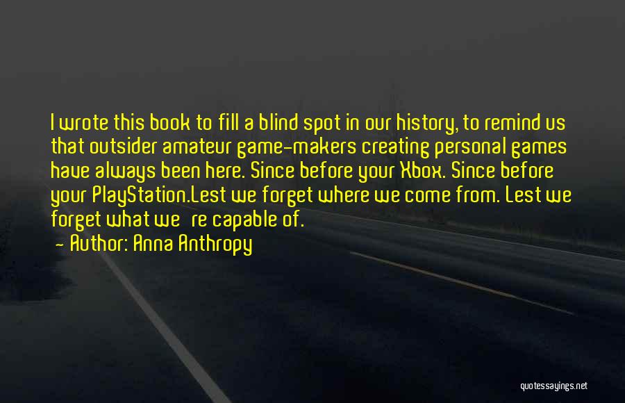 Lest We Forget Quotes By Anna Anthropy