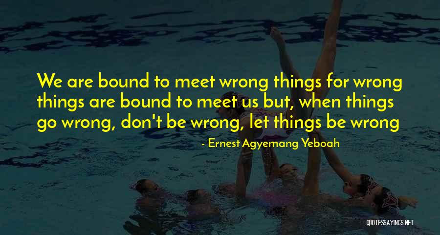 Let Bad Things Go Quotes By Ernest Agyemang Yeboah Let Bad Things Go Quotes By Ernest Agyemang Yeboah