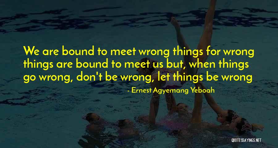 Let Bad Things Go Quotes By Ernest Agyemang Yeboah