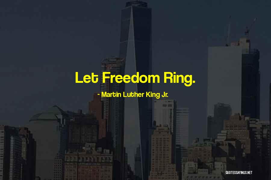 Let Freedom Ring Quotes By Martin Luther King Jr. Let Freedom Ring Quotes By Martin Luther King Jr.