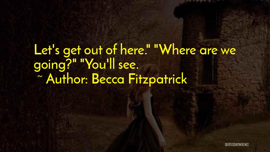 Let Get Out Of Here Quotes By Becca Fitzpatrick