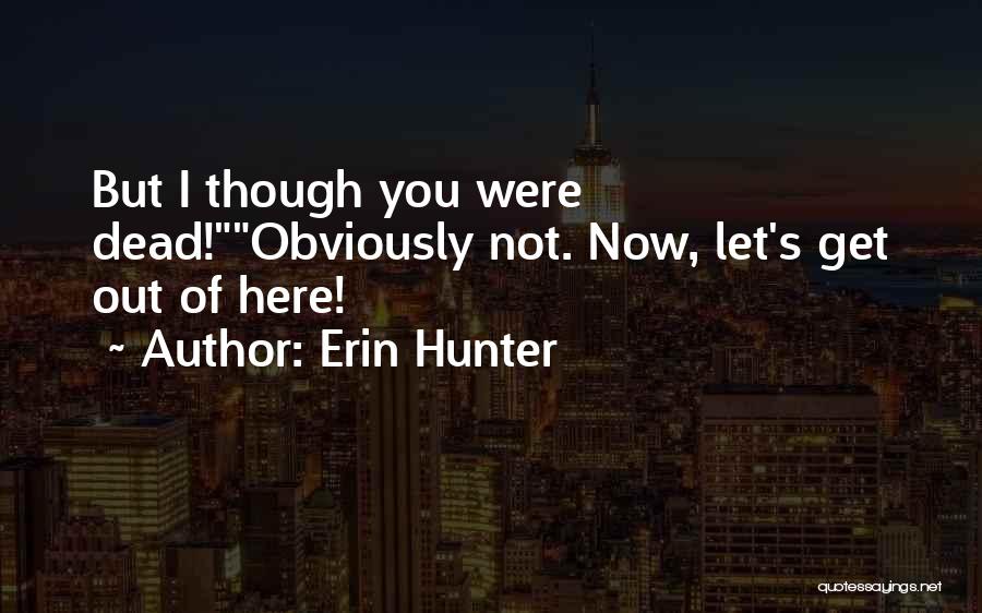 Let Get Out Of Here Quotes By Erin Hunter