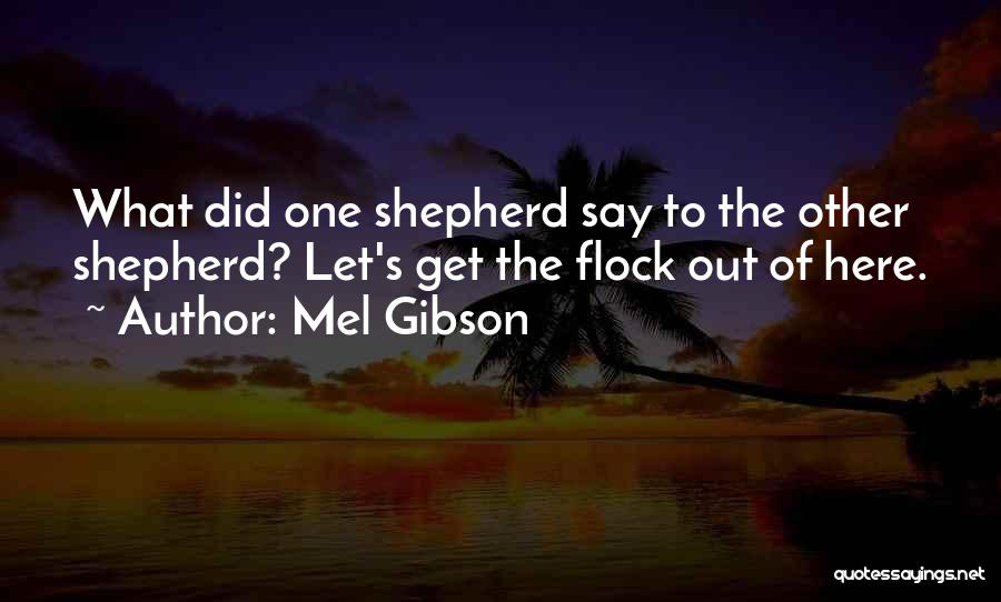 Let Get Out Of Here Quotes By Mel Gibson