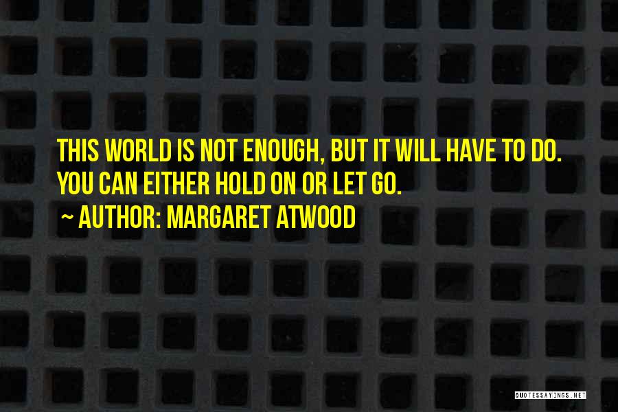 Let Go Hold On Quotes By Margaret Atwood