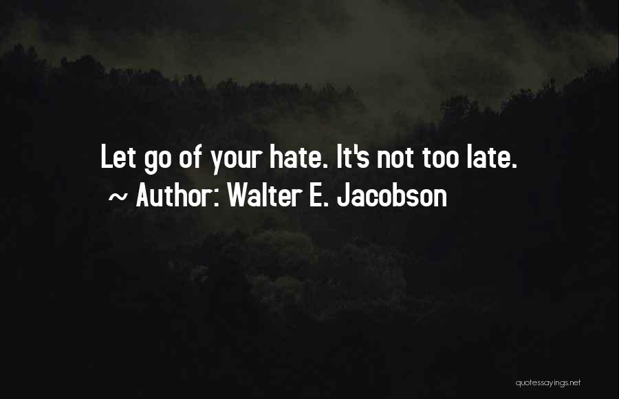 Let Go Of Hate Quotes By Walter E. Jacobson