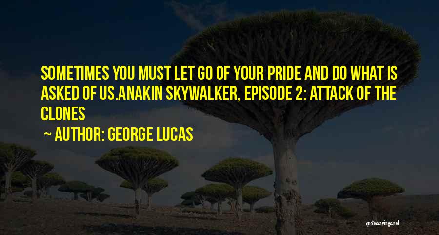 Let Go Of Pride Quotes By George Lucas