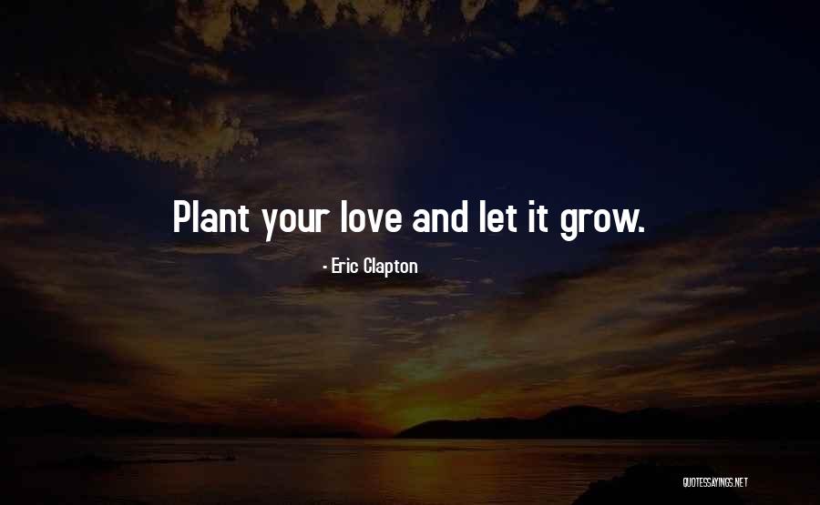 Let Grow Quotes By Eric Clapton Let Grow Quotes By Eric Clapton