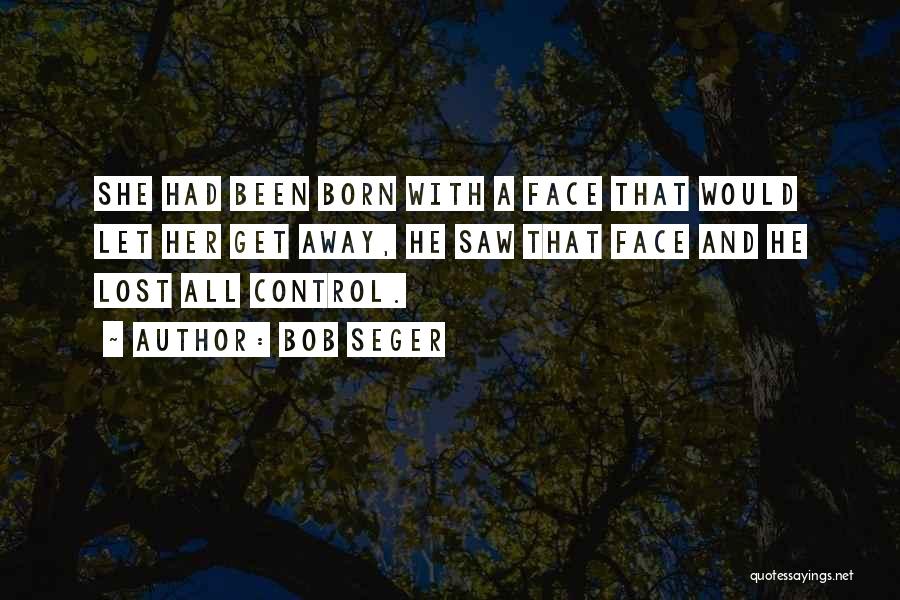 Let Her Get Away Quotes By Bob Seger Let Her Get Away Quotes By Bob Seger