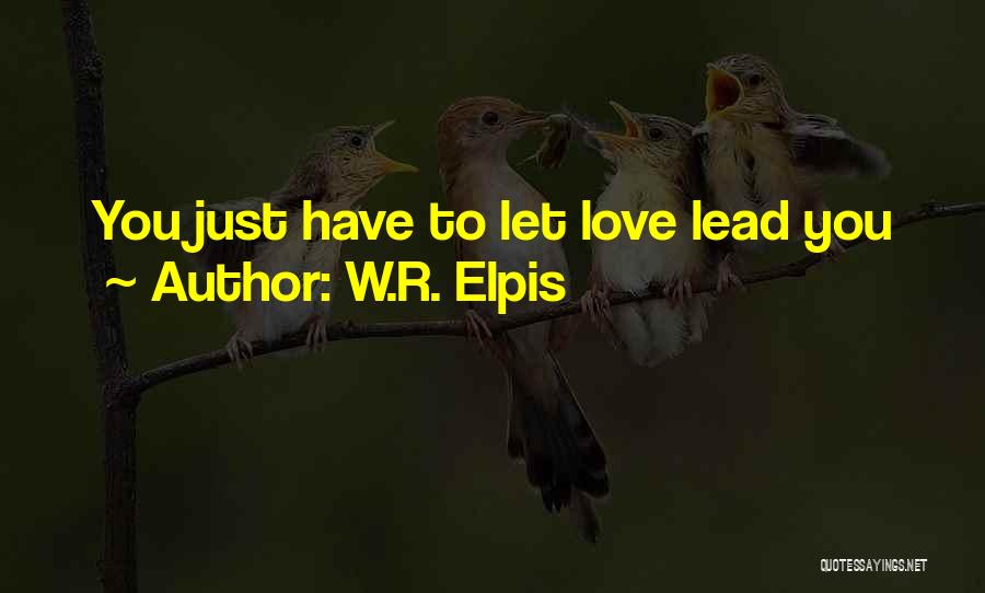 Let Love Lead Quotes By W.R. Elpis