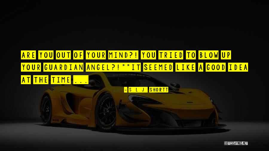 Let Me Blow Your Mind Quotes By S.L.J. Shortt Let Me Blow Your Mind Quotes By S.L.J. Shortt