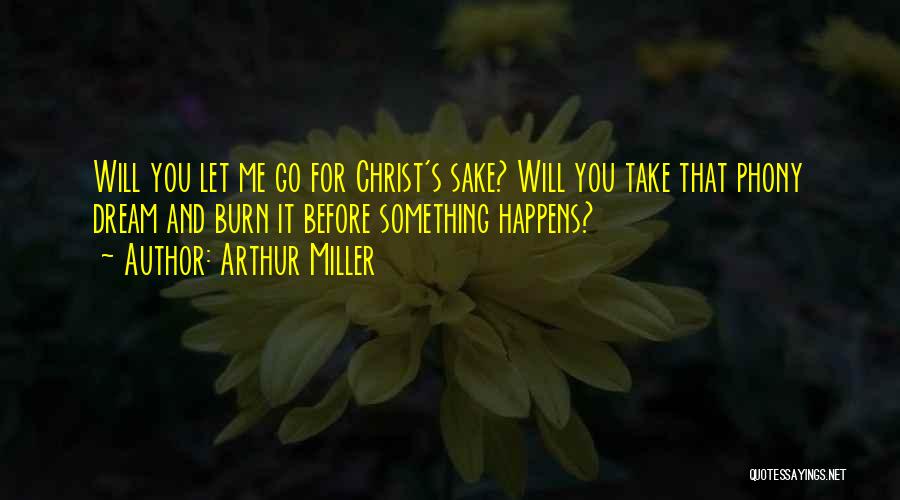 Let Me Burn Quotes By Arthur Miller