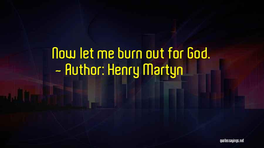 Let Me Burn Quotes By Henry Martyn