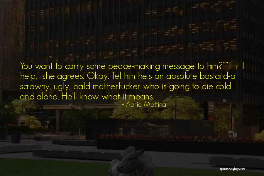 Let Me Die Alone Quotes By Abria Mattina Let Me Die Alone Quotes By Abria Mattina
