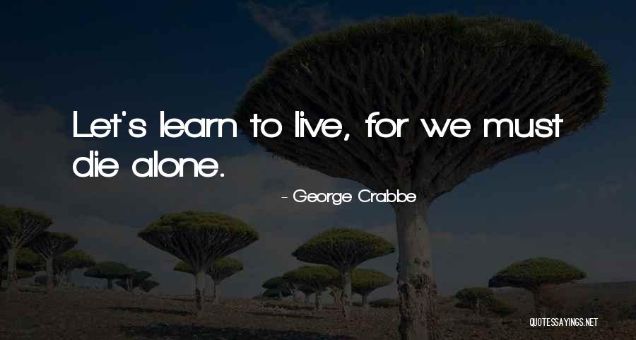 Let Me Die Alone Quotes By George Crabbe Let Me Die Alone Quotes By George Crabbe