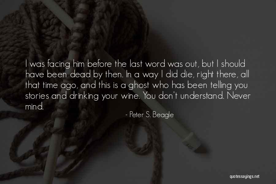 Let Me Die Alone Quotes By Peter S. Beagle Let Me Die Alone Quotes By Peter S. Beagle