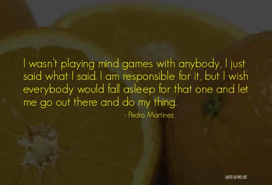 Let Me Do My Thing Quotes By Pedro Martinez Let Me Do My Thing Quotes By Pedro Martinez