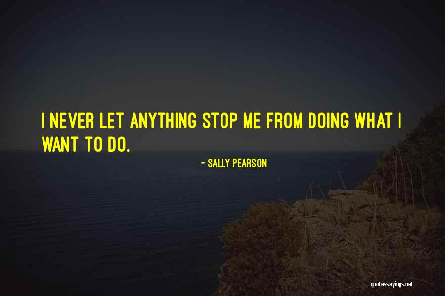 Let Me Do What I Want Quotes By Sally Pearson Let Me Do What I Want Quotes By Sally Pearson