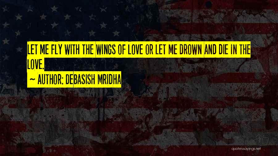 Let Me Fly Quotes By Debasish Mridha