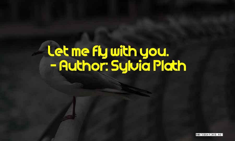 Let Me Fly Quotes By Sylvia Plath