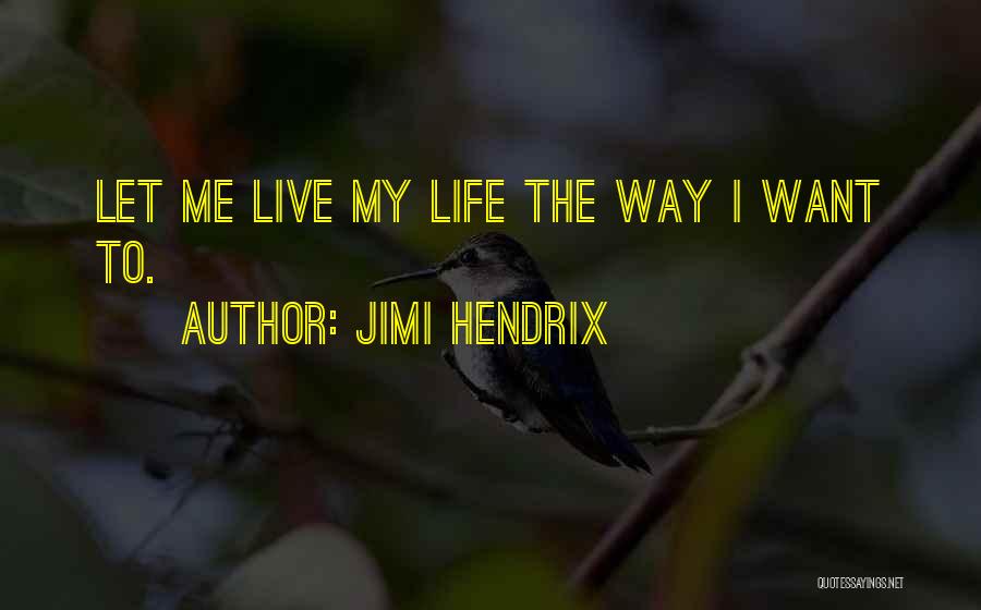 Let Me Live The Way I Want To Quotes By Jimi Hendrix