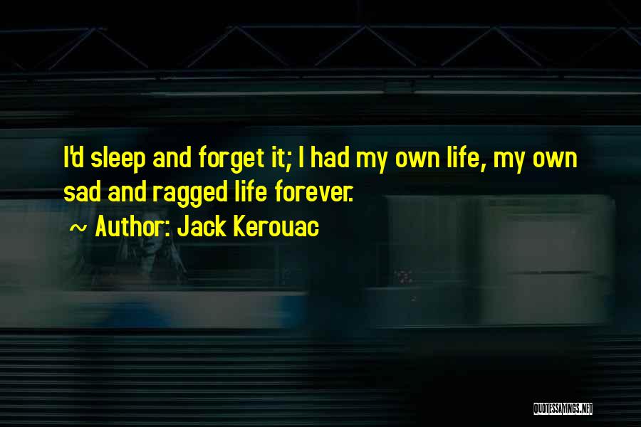 Let Me Sleep Forever Quotes By Jack Kerouac