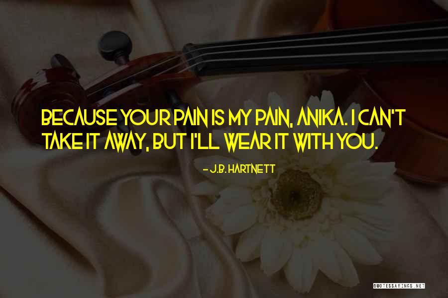 Let Me Take Your Pain Away Quotes By J.B. Hartnett Let Me Take Your Pain Away Quotes By J.B. Hartnett