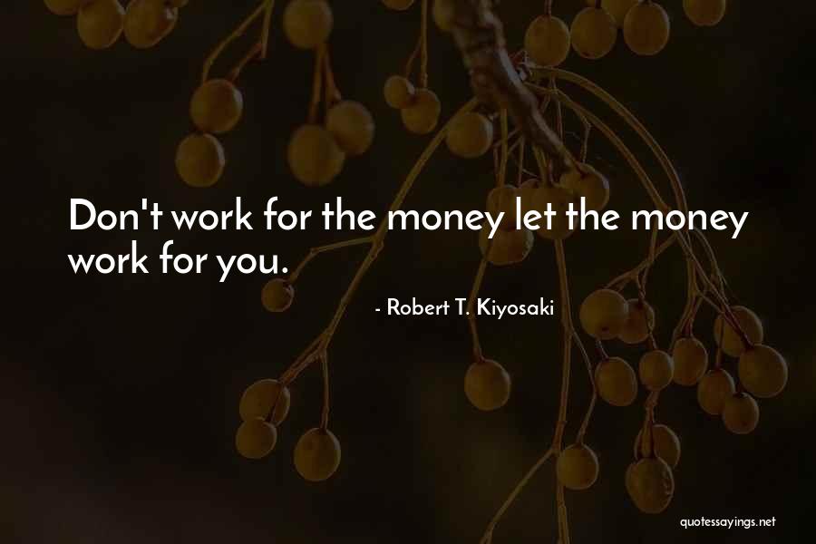 Let Money Work For You Quotes By Robert T. Kiyosaki