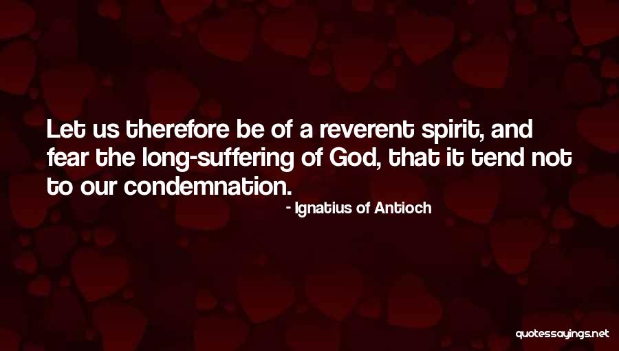 Let Not Fear Quotes By Ignatius Of Antioch Let Not Fear Quotes By Ignatius Of Antioch